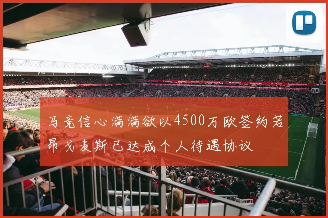 马竞信心满满欲以4500万欧签约若昂戈麦斯已达成个人待遇协议